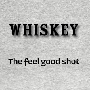 Whiskey: The feel good shot T-Shirt